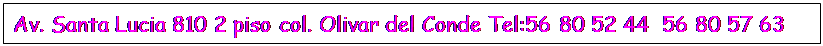 Cuadro de texto: Av. Santa Lucia 810 2 piso col. Olivar del Conde Tel:56 80 52 44  56 80 57 63  